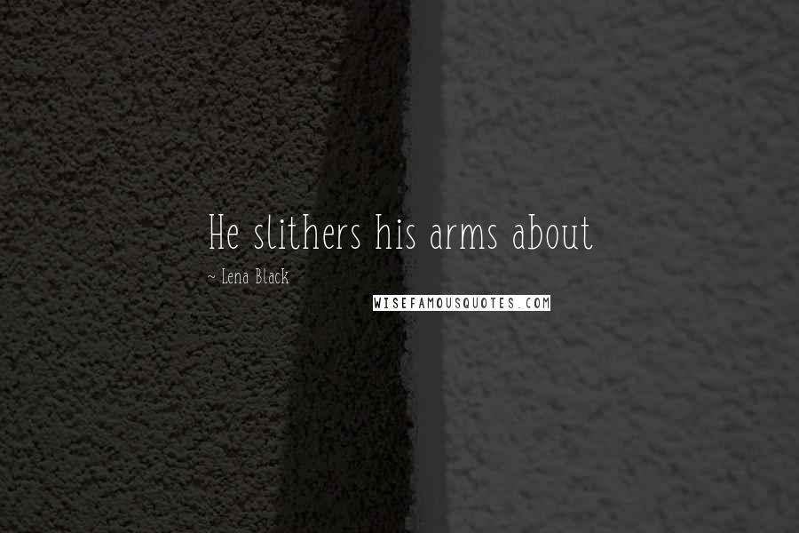 Lena Black quotes: He slithers his arms about