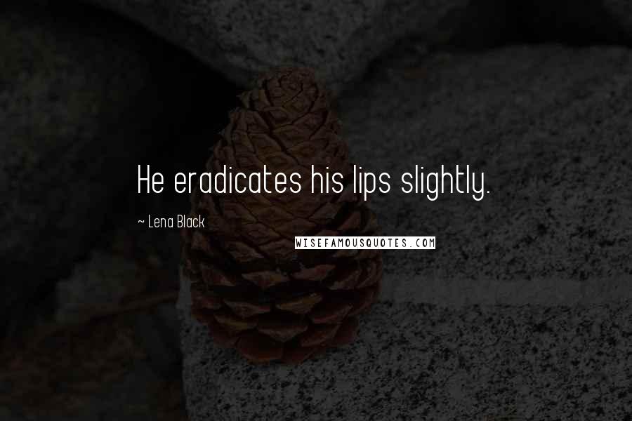 Lena Black quotes: He eradicates his lips slightly.
