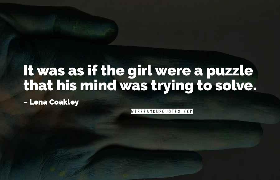 Lena Coakley quotes: It was as if the girl were a puzzle that his mind was trying to solve.