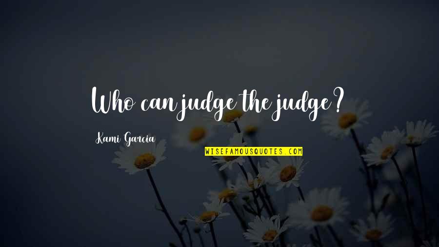 Lena Duchannnes Quotes By Kami Garcia: Who can judge the judge? Lena Duchannnes Quotes By Kami Garcia: Who can judge the judge?