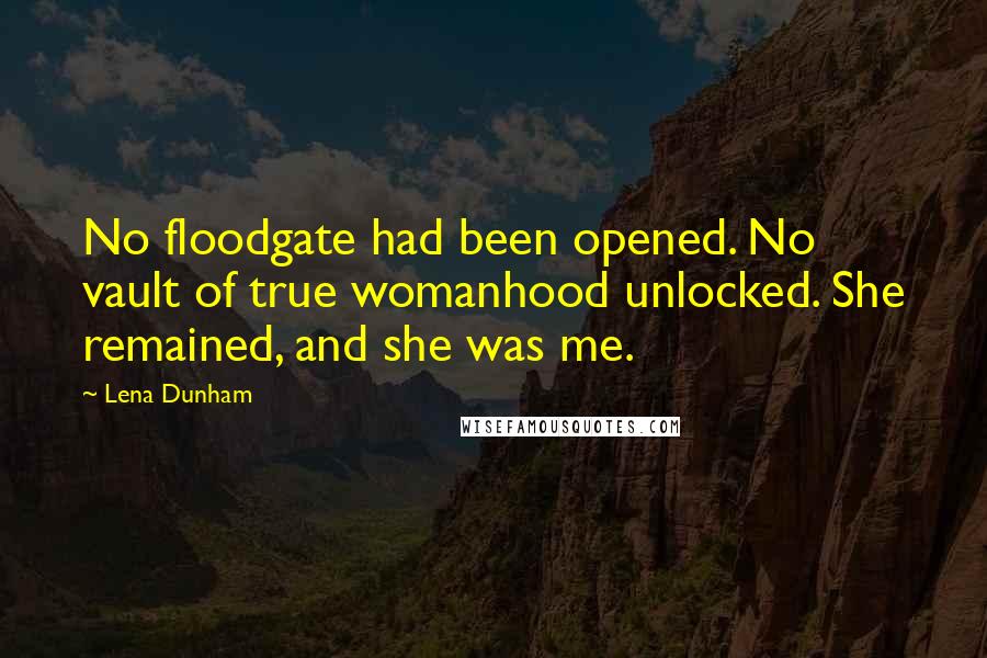 Lena Dunham quotes: No floodgate had been opened. No vault of true womanhood unlocked. She remained, and she was me.