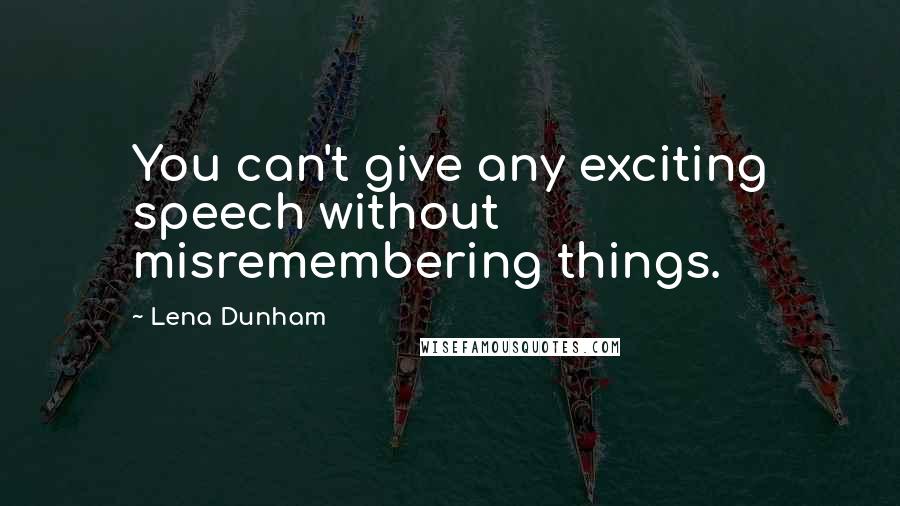 Lena Dunham quotes: You can't give any exciting speech without misremembering things.