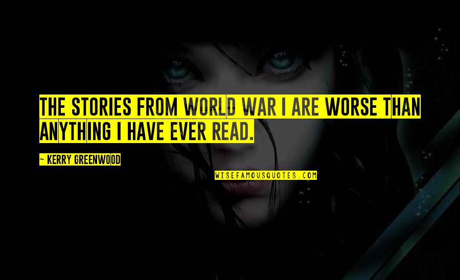 Lena Elamin Quotes By Kerry Greenwood: The stories from World War I are worse