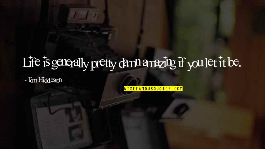 Lena Haloway Quotes By Tom Hiddleston: Life is generally pretty damn amazing if you Lena Haloway Quotes By Tom Hiddleston: Life is generally pretty damn amazing if you