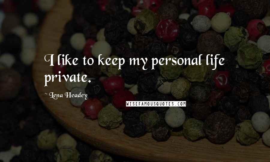Lena Headey quotes: I like to keep my personal life private.