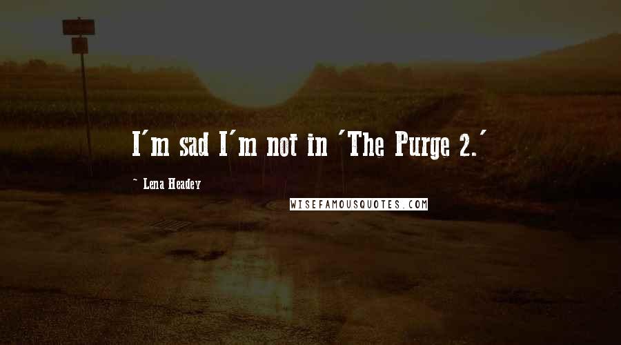 Lena Headey quotes: I'm sad I'm not in 'The Purge 2.'
