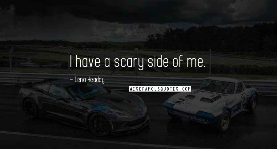 Lena Headey quotes: I have a scary side of me.