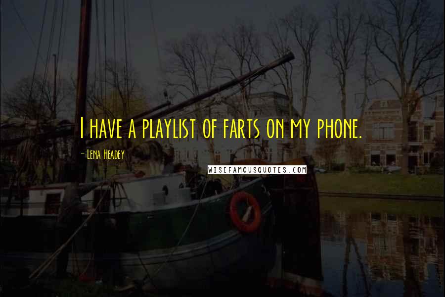 Lena Headey quotes: I have a playlist of farts on my phone.