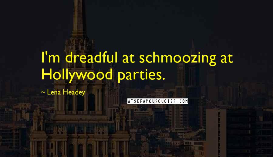 Lena Headey quotes: I'm dreadful at schmoozing at Hollywood parties.