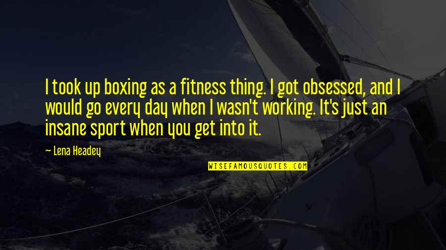 Lena Headey Quotes By Lena Headey: I took up boxing as a fitness thing.