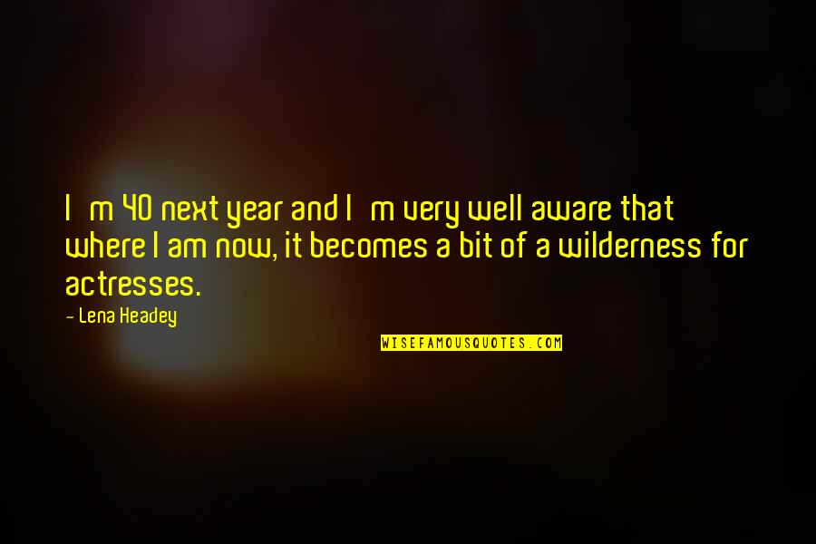 Lena Headey Quotes By Lena Headey: I'm 40 next year and I'm very well Lena Headey Quotes By Lena Headey: I'm 40 next year and I'm very well