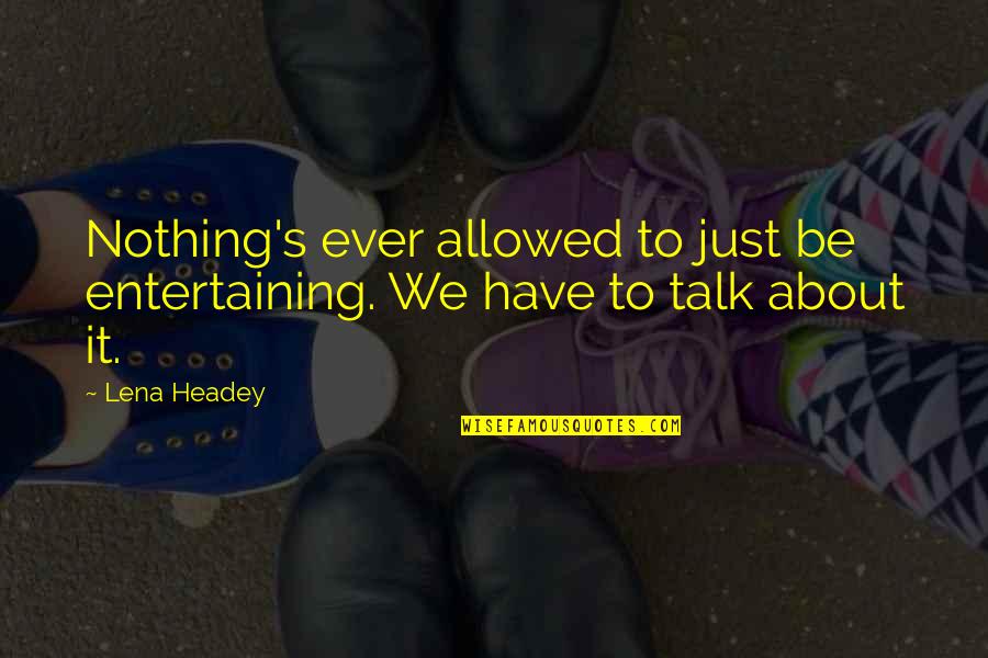 Lena Headey Quotes By Lena Headey: Nothing's ever allowed to just be entertaining. We