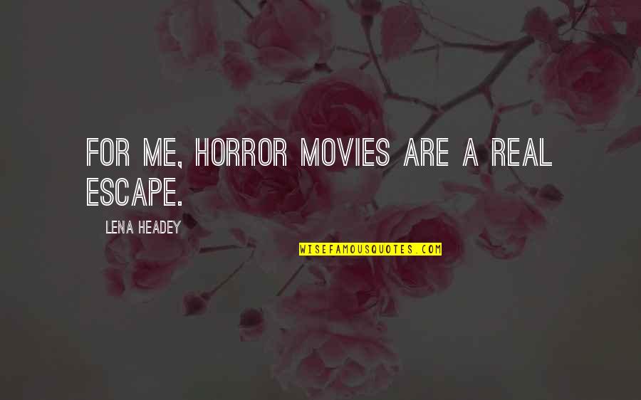Lena Headey Quotes By Lena Headey: For me, horror movies are a real escape. Lena Headey Quotes By Lena Headey: For me, horror movies are a real escape.
