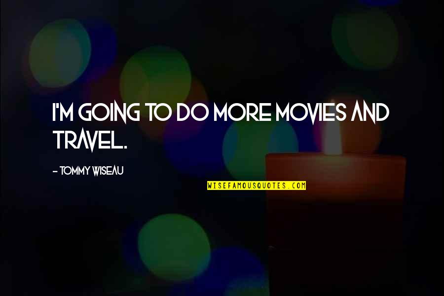 Lena Horne Beauty Quotes By Tommy Wiseau: I'm going to do more movies and travel.