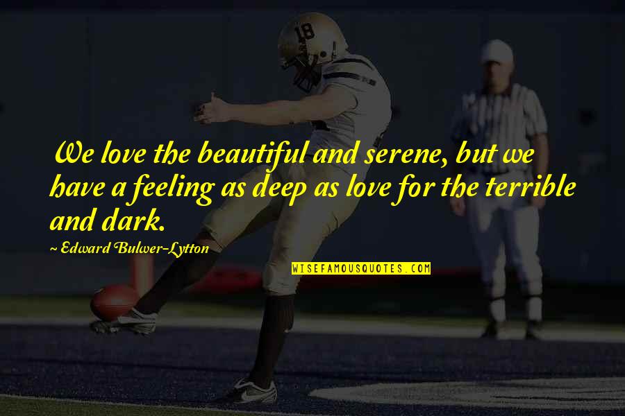 Lena St Clair Quotes By Edward Bulwer-Lytton: We love the beautiful and serene, but we Lena St Clair Quotes By Edward Bulwer-Lytton: We love the beautiful and serene, but we