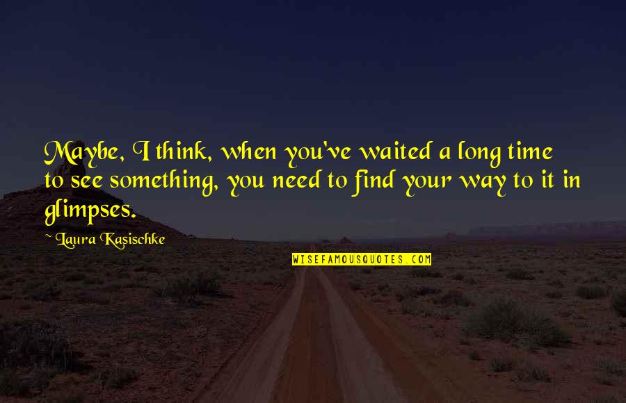 Lena Valenti Quotes By Laura Kasischke: Maybe, I think, when you've waited a long