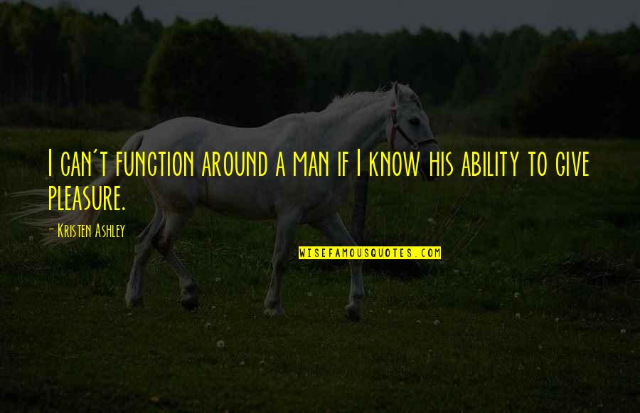 Lenaers Schilder Quotes By Kristen Ashley: I can't function around a man if I