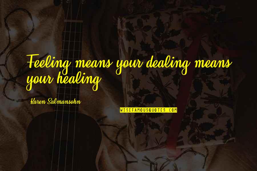 Lenahan Smiles Quotes By Karen Salmansohn: Feeling means your dealing means your healing Lenahan Smiles Quotes By Karen Salmansohn: Feeling means your dealing means your healing