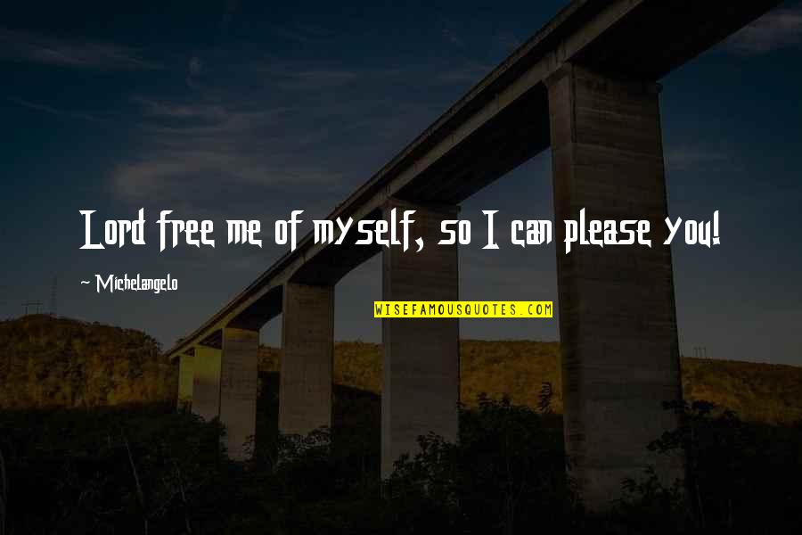 Lenana Teachers Quotes By Michelangelo: Lord free me of myself, so I can