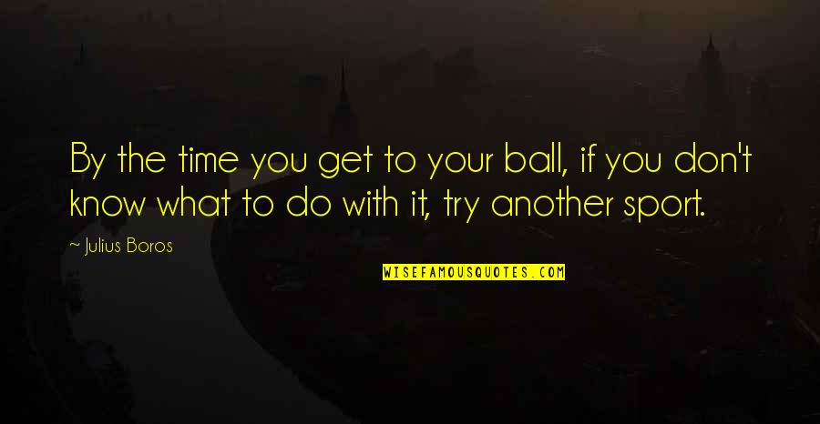 Lenape Quotes By Julius Boros: By the time you get to your ball,