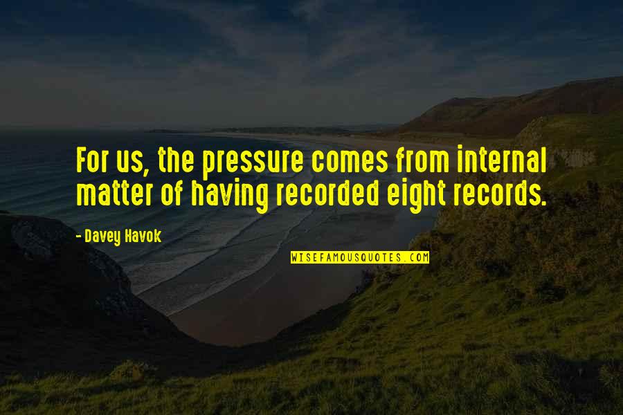 Lenares Quotes By Davey Havok: For us, the pressure comes from internal matter