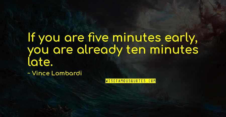 Lenas Bow Quotes By Vince Lombardi: If you are five minutes early, you are