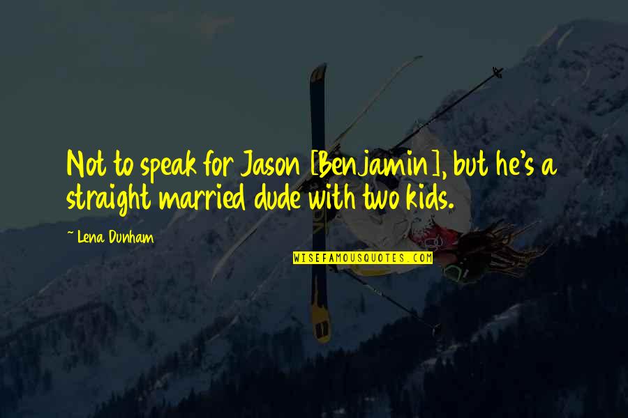 Lena's Quotes By Lena Dunham: Not to speak for Jason [Benjamin], but he's
