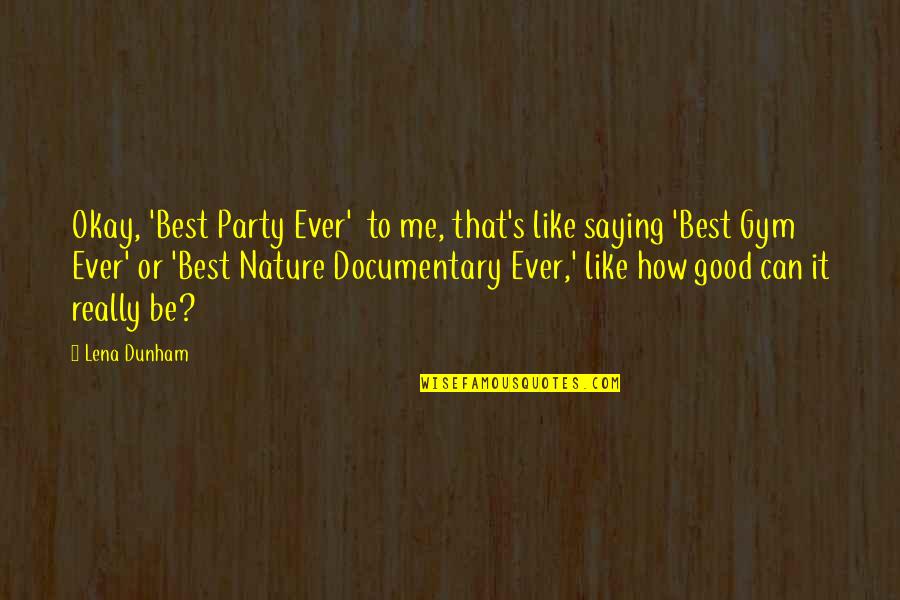 Lena's Quotes By Lena Dunham: Okay, 'Best Party Ever' to me, that's like