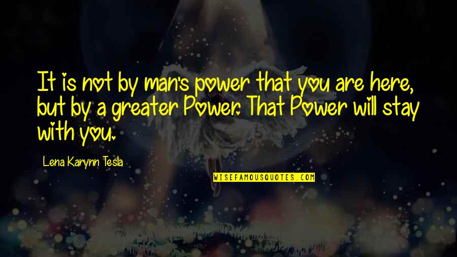 Lena's Quotes By Lena Karynn Tesla: It is not by man's power that you