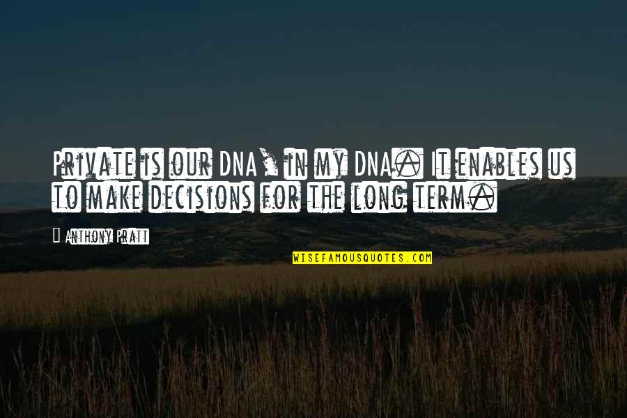 Lenat Quotes By Anthony Pratt: Private is our DNA, in my DNA. It