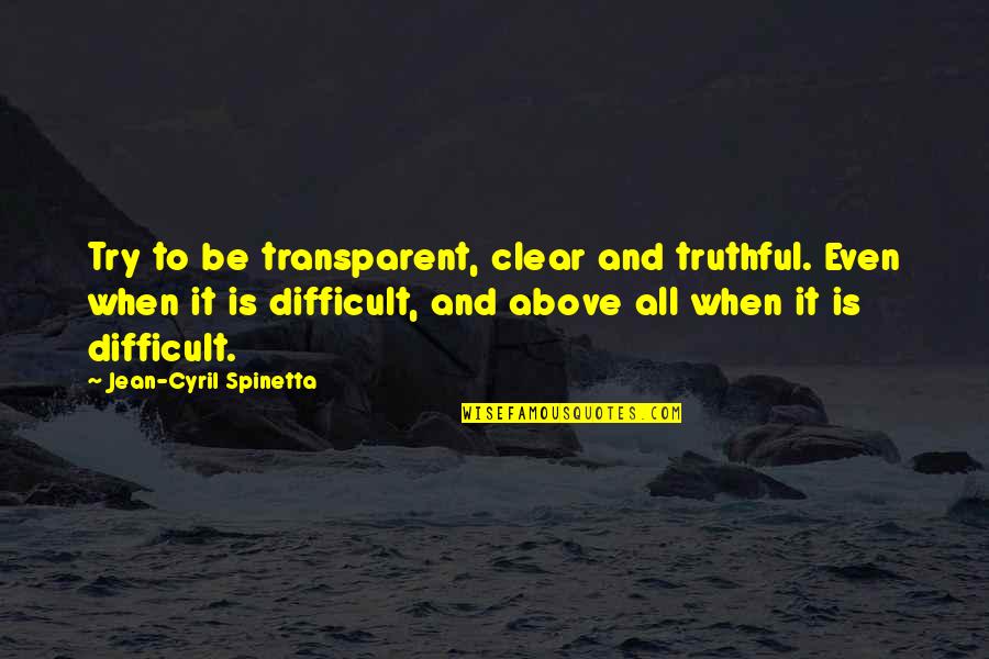 Lenat Quotes By Jean-Cyril Spinetta: Try to be transparent, clear and truthful. Even