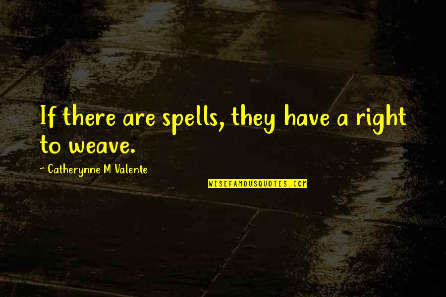 Lenate Quotes By Catherynne M Valente: If there are spells, they have a right Lenate Quotes By Catherynne M Valente: If there are spells, they have a right