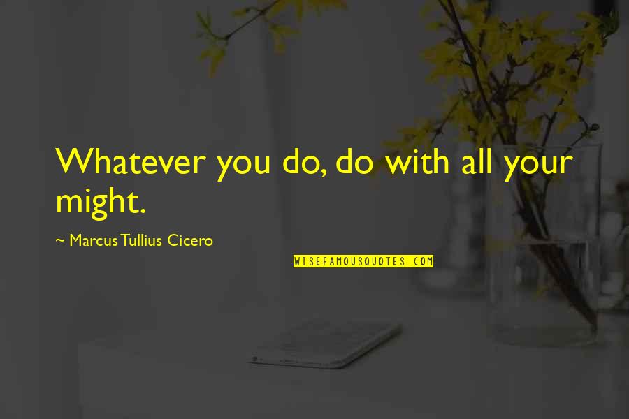 Lenate Quotes By Marcus Tullius Cicero: Whatever you do, do with all your might. Lenate Quotes By Marcus Tullius Cicero: Whatever you do, do with all your might.