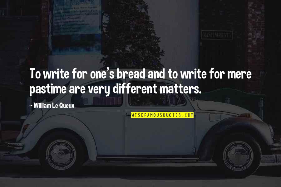 Lenate Quotes By William Le Queux: To write for one's bread and to write
