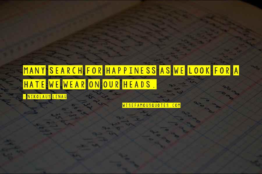 Lenau Quotes By Nikolaus Lenau: Many search for happiness as we look for