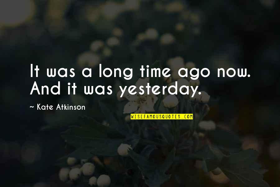 Lencastre Advogados Quotes By Kate Atkinson: It was a long time ago now. And Lencastre Advogados Quotes By Kate Atkinson: It was a long time ago now. And