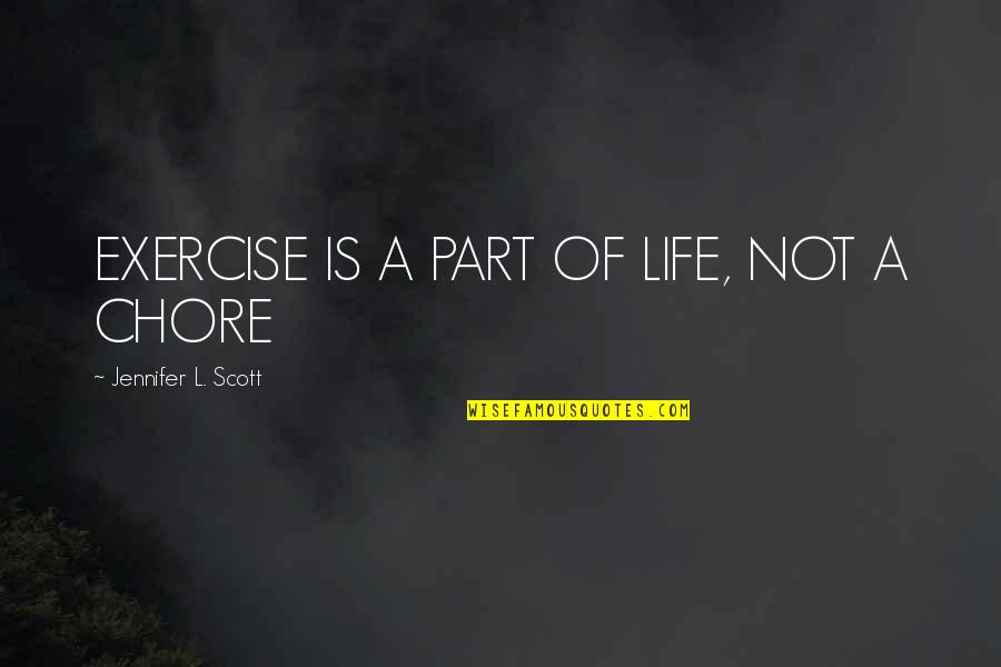 Lenchner Bakery Quotes By Jennifer L. Scott: EXERCISE IS A PART OF LIFE, NOT A Lenchner Bakery Quotes By Jennifer L. Scott: EXERCISE IS A PART OF LIFE, NOT A