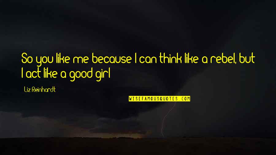 Lencinho Branco Quotes By Liz Reinhardt: So you like me because I can think