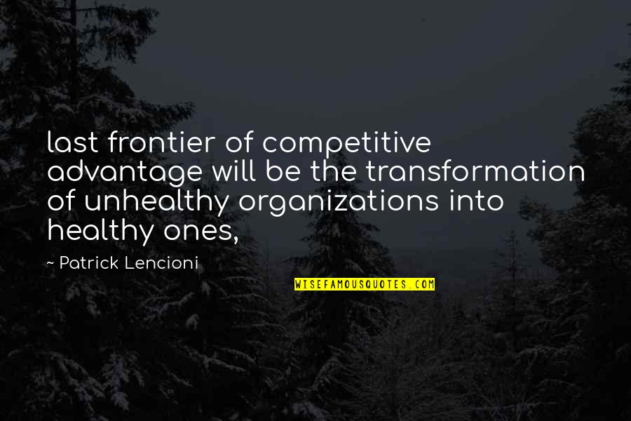Lencioni Quotes By Patrick Lencioni: last frontier of competitive advantage will be the