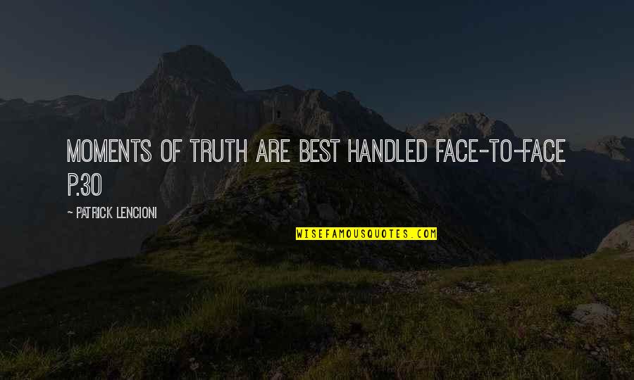 Lencioni Quotes By Patrick Lencioni: Moments of truth are best handled face-to-face P.30