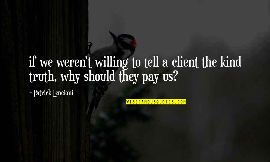 Lencioni Quotes By Patrick Lencioni: if we weren't willing to tell a client