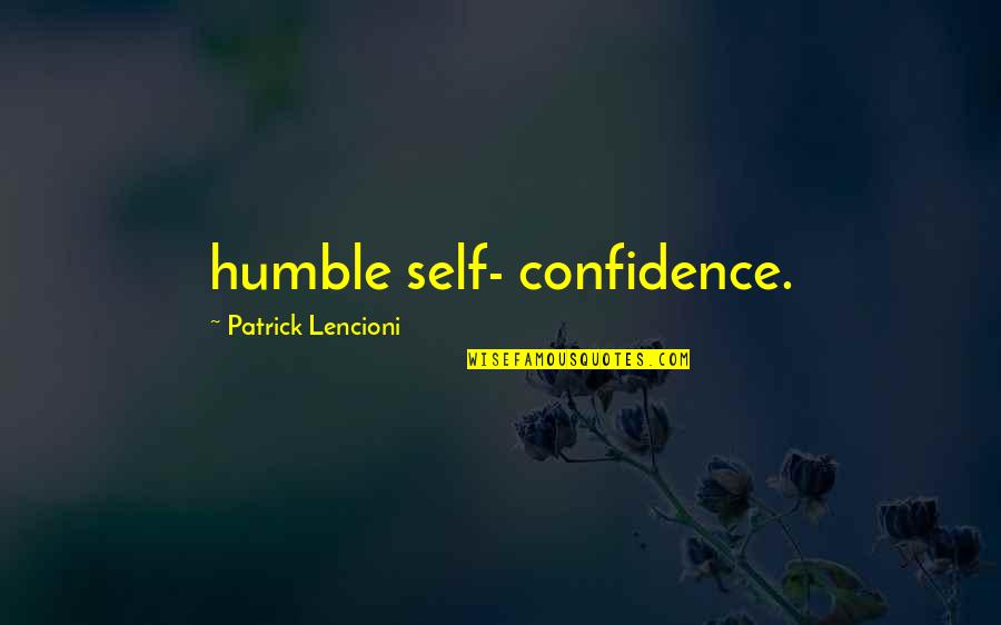 Lencioni Quotes By Patrick Lencioni: humble self- confidence.