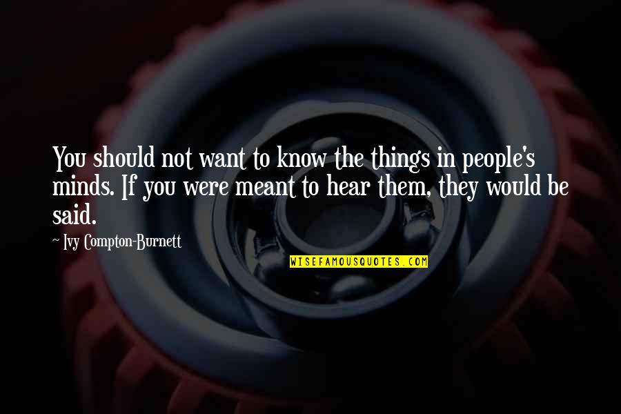 Lencrerie Quotes By Ivy Compton-Burnett: You should not want to know the things Lencrerie Quotes By Ivy Compton-Burnett: You should not want to know the things