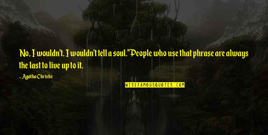 Lency Delgado Quotes By Agatha Christie: No, I wouldn't. I wouldn't tell a soul.''People