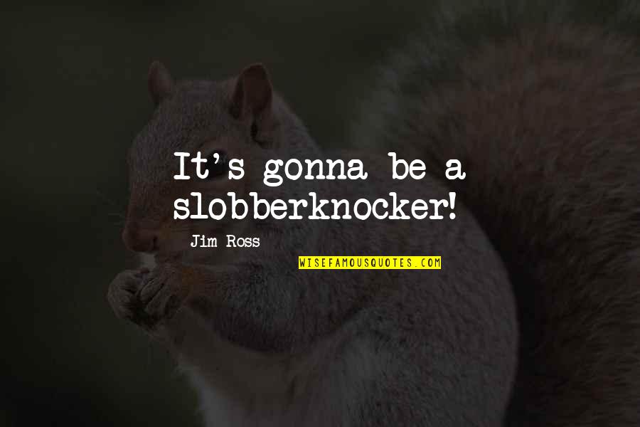 Lency Logan Quotes By Jim Ross: It's gonna be a slobberknocker!