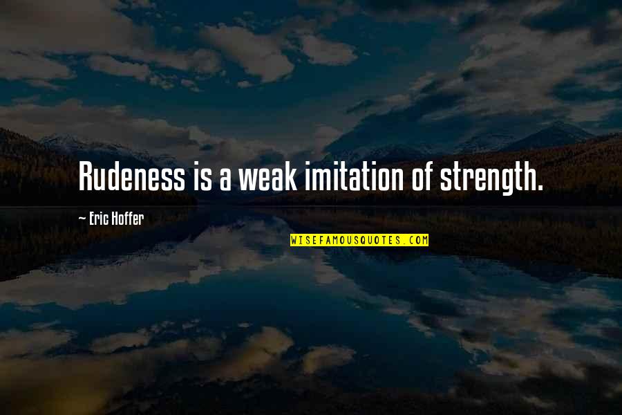 Lenczowski Franciszek Quotes By Eric Hoffer: Rudeness is a weak imitation of strength.