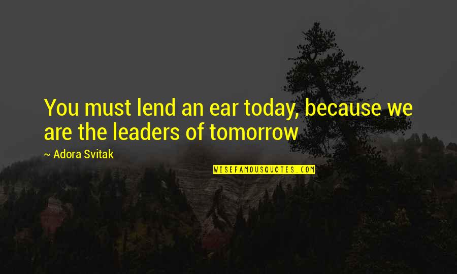 Lend An Ear Quotes By Adora Svitak: You must lend an ear today, because we