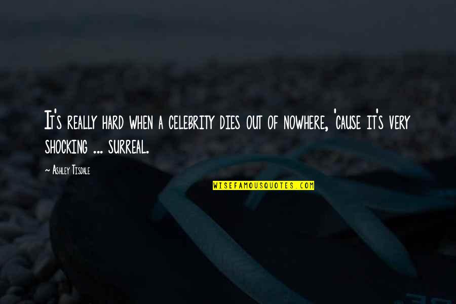 Lend An Ear Quotes By Ashley Tisdale: It's really hard when a celebrity dies out