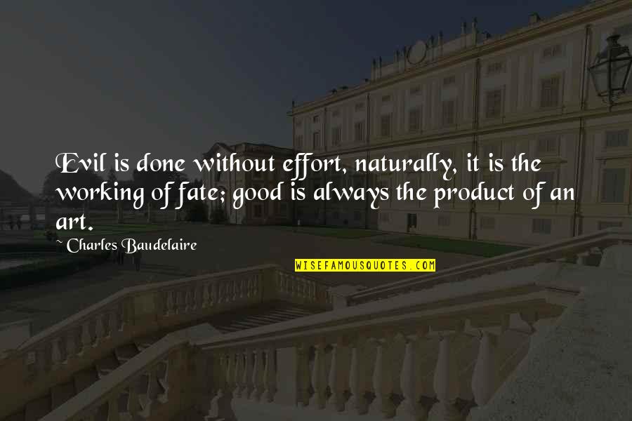 Lend An Ear Quotes By Charles Baudelaire: Evil is done without effort, naturally, it is