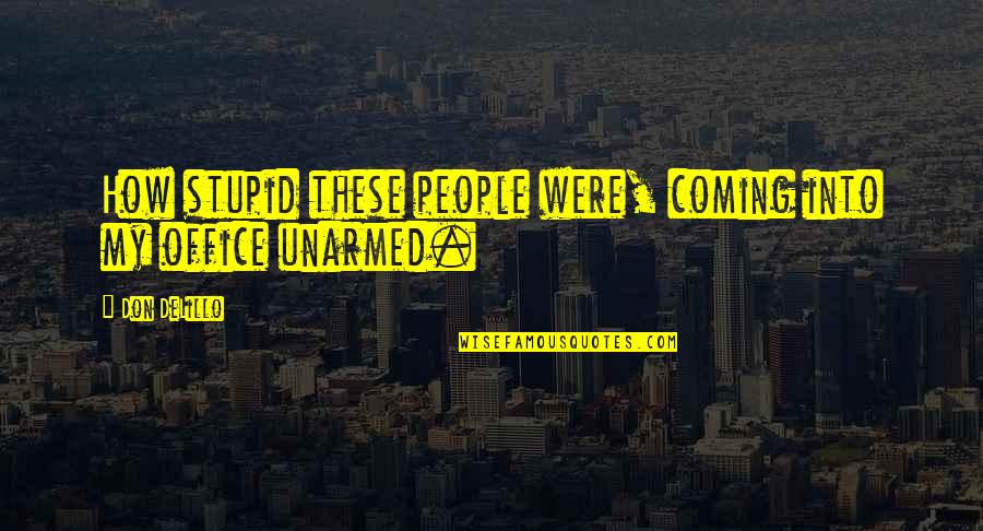 Lend An Ear Quotes By Don DeLillo: How stupid these people were, coming into my